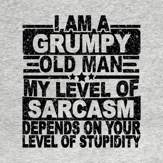 I AM A GRUMPY OLD MAN MY LEVEL OF SARCASM by SilverTee